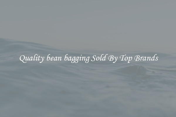 Quality bean bagging Sold By Top Brands