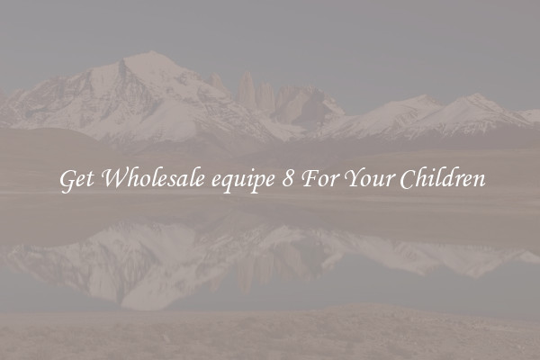 Get Wholesale equipe 8 For Your Children