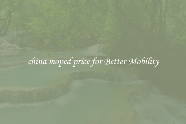 china moped price for Better Mobility