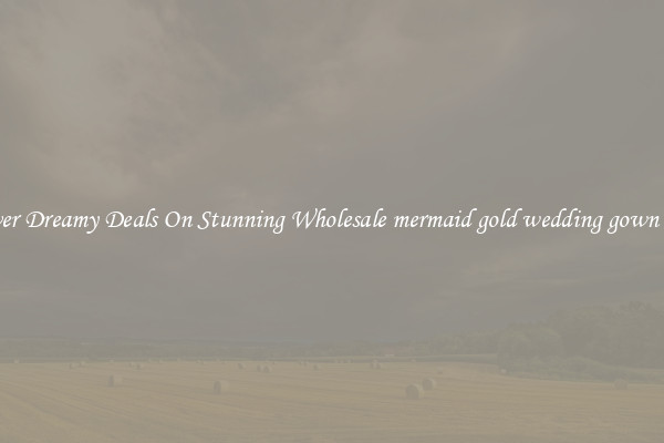 Discover Dreamy Deals On Stunning Wholesale mermaid gold wedding gown dresses