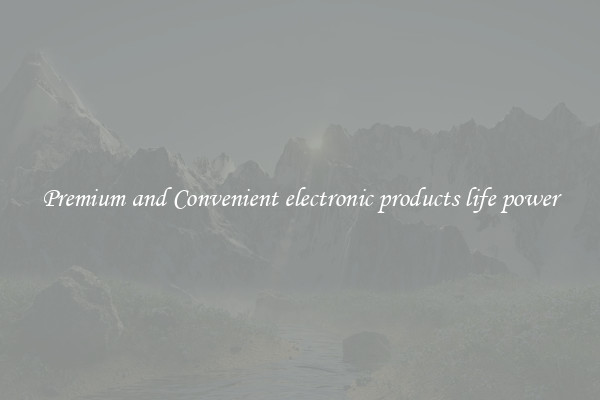 Premium and Convenient electronic products life power
