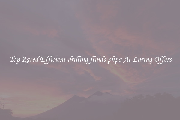 Top Rated Efficient drilling fluids phpa At Luring Offers
