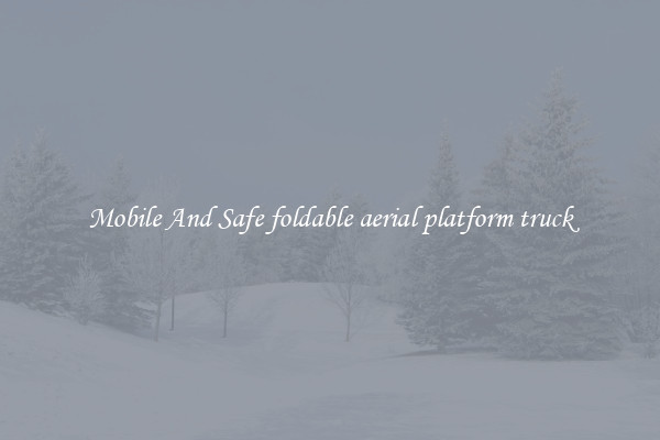 Mobile And Safe foldable aerial platform truck