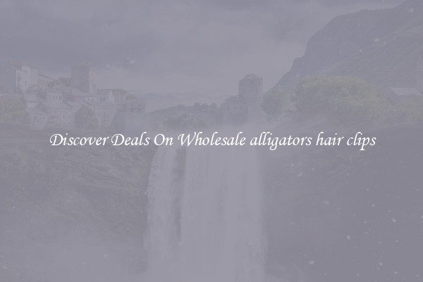 Discover Deals On Wholesale alligators hair clips