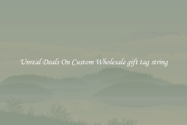 Unreal Deals On Custom Wholesale gift tag string