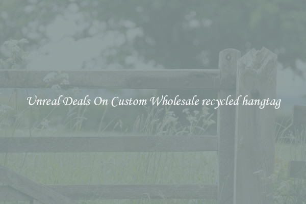 Unreal Deals On Custom Wholesale recycled hangtag