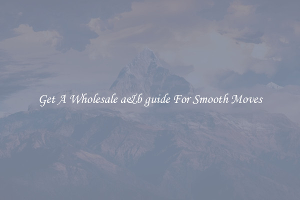 Get A Wholesale a&b guide For Smooth Moves