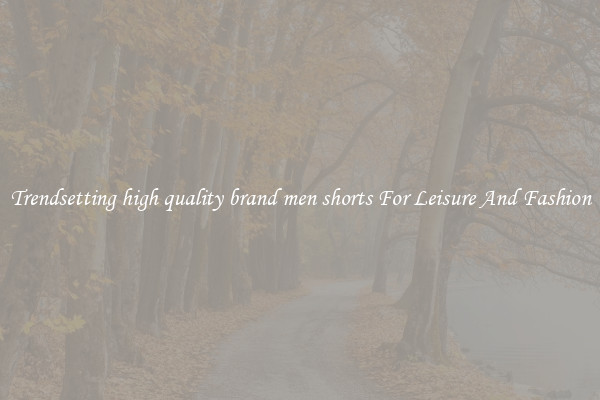 Trendsetting high quality brand men shorts For Leisure And Fashion