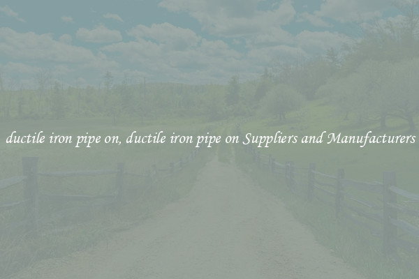ductile iron pipe on, ductile iron pipe on Suppliers and Manufacturers