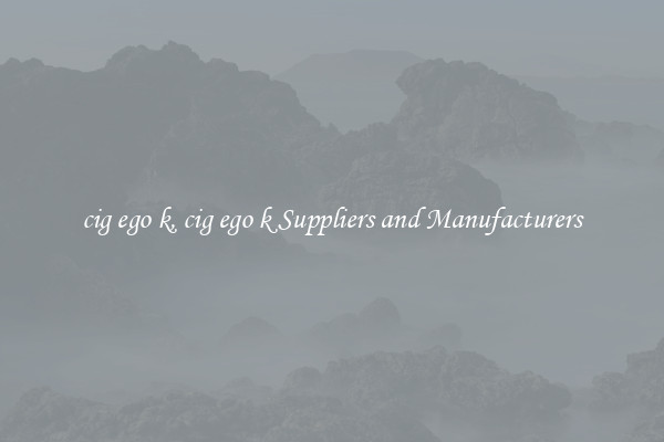 cig ego k, cig ego k Suppliers and Manufacturers