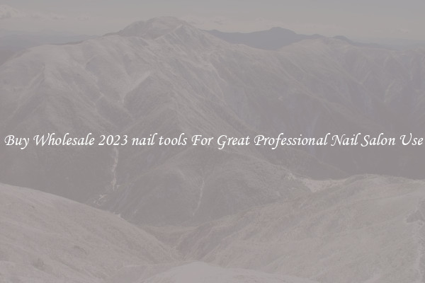 Buy Wholesale 2023 nail tools For Great Professional Nail Salon Use