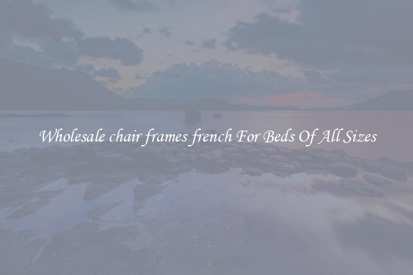 Wholesale chair frames french For Beds Of All Sizes