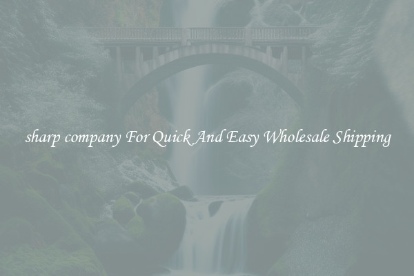 sharp company For Quick And Easy Wholesale Shipping