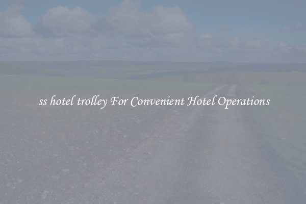 ss hotel trolley For Convenient Hotel Operations