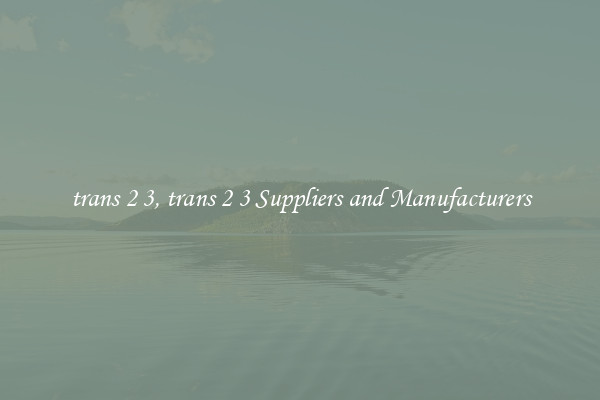 trans 2 3, trans 2 3 Suppliers and Manufacturers