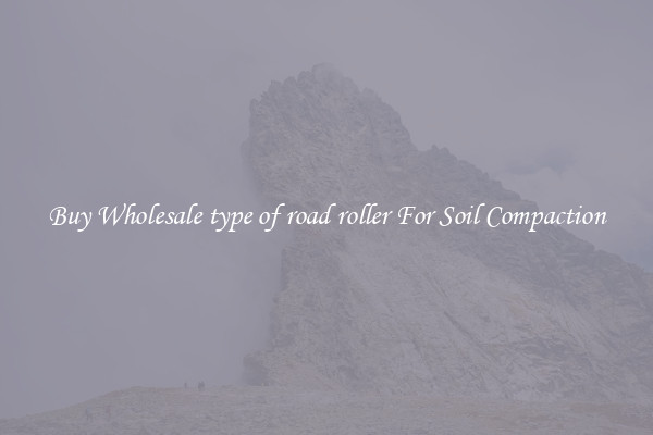 Buy Wholesale type of road roller For Soil Compaction