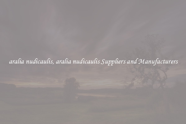aralia nudicaulis, aralia nudicaulis Suppliers and Manufacturers