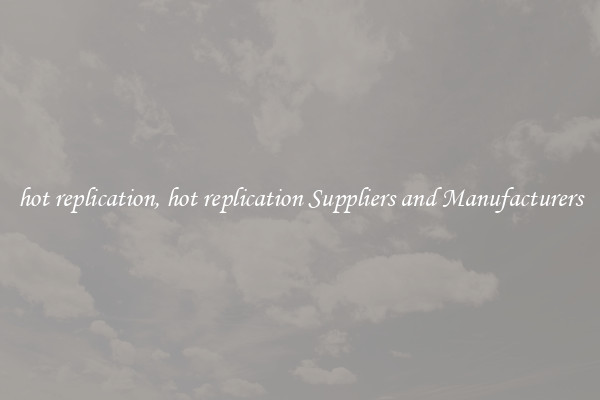 hot replication, hot replication Suppliers and Manufacturers