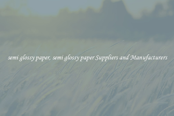 semi glossy paper, semi glossy paper Suppliers and Manufacturers