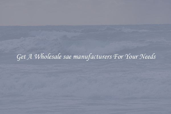 Get A Wholesale sae manufacturers For Your Needs