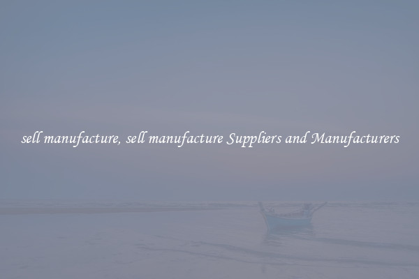 sell manufacture, sell manufacture Suppliers and Manufacturers