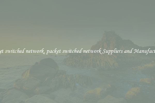 packet switched network, packet switched network Suppliers and Manufacturers