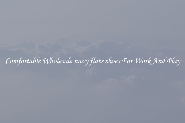 Comfortable Wholesale navy flats shoes For Work And Play