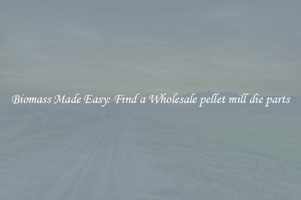  Biomass Made Easy: Find a Wholesale pellet mill die parts 
