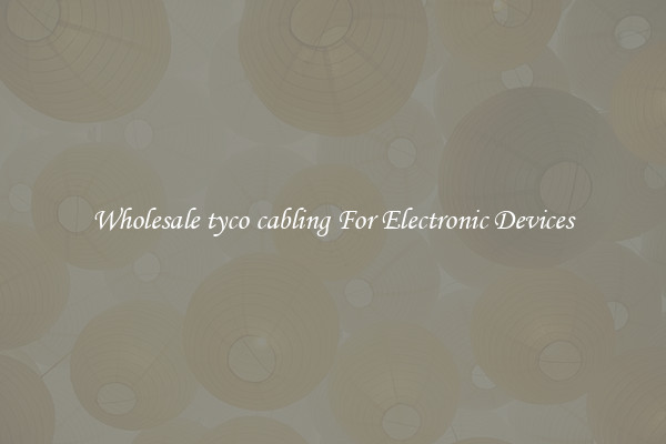 Wholesale tyco cabling For Electronic Devices