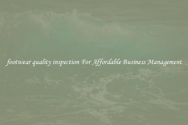 footwear quality inspection For Affordable Business Management