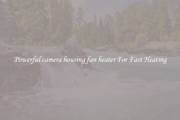 Powerful camera housing fan heater For Fast Heating