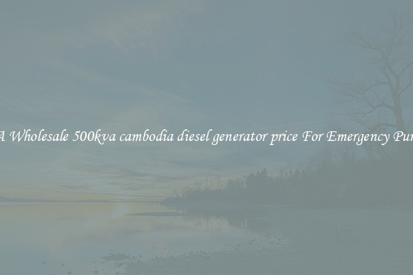 Get A Wholesale 500kva cambodia diesel generator price For Emergency Purposes