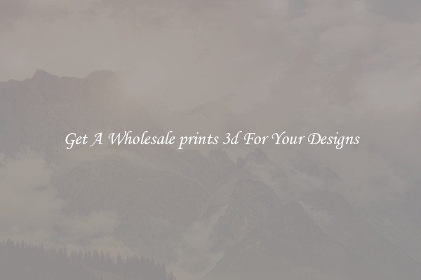 Get A Wholesale prints 3d For Your Designs