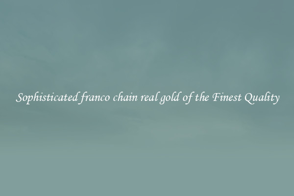 Sophisticated franco chain real gold of the Finest Quality