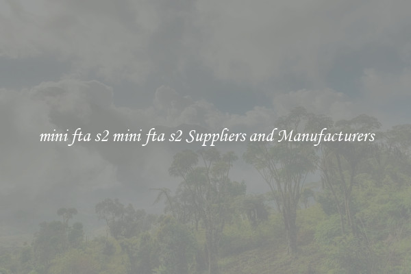 mini fta s2 mini fta s2 Suppliers and Manufacturers