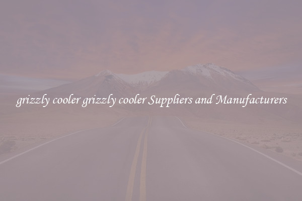grizzly cooler grizzly cooler Suppliers and Manufacturers