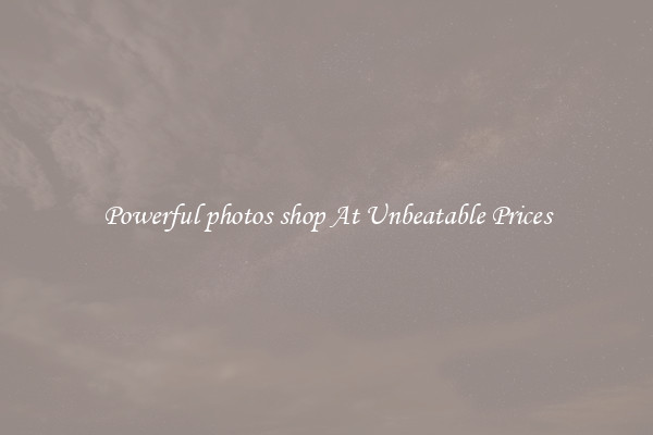 Powerful photos shop At Unbeatable Prices