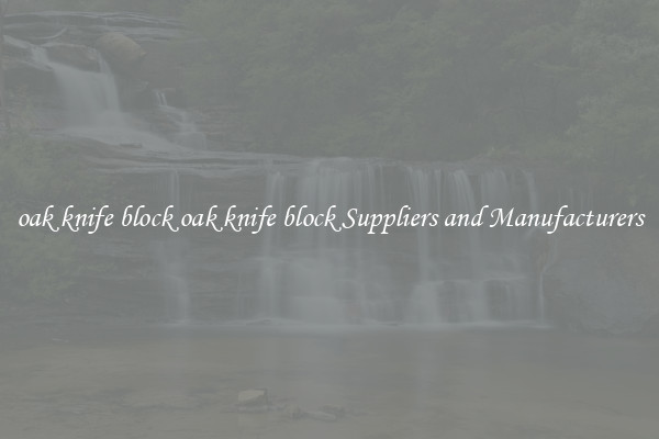 oak knife block oak knife block Suppliers and Manufacturers