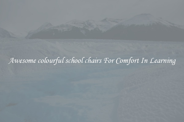 Awesome colourful school chairs For Comfort In Learning