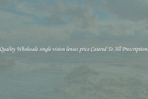 Quality Wholesale single vision lenses price Catered To All Prescriptions