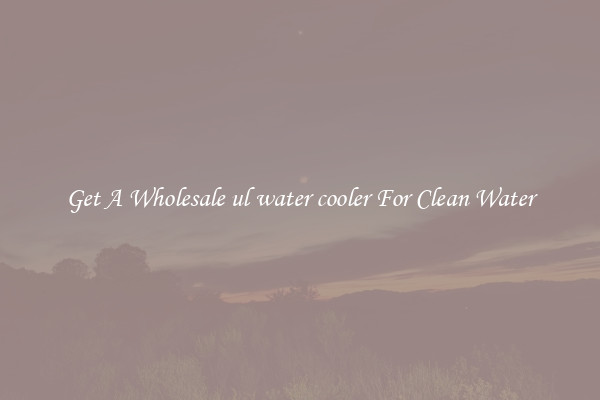 Get A Wholesale ul water cooler For Clean Water