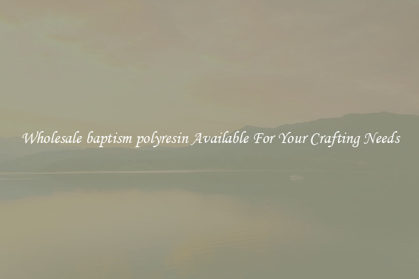 Wholesale baptism polyresin Available For Your Crafting Needs