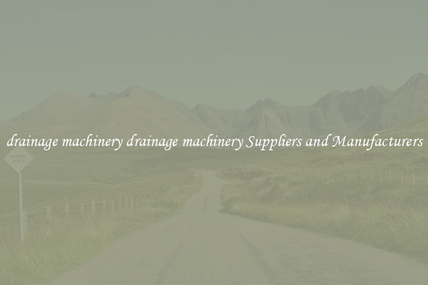 drainage machinery drainage machinery Suppliers and Manufacturers
