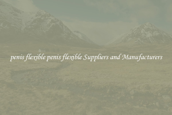 penis flexible penis flexible Suppliers and Manufacturers