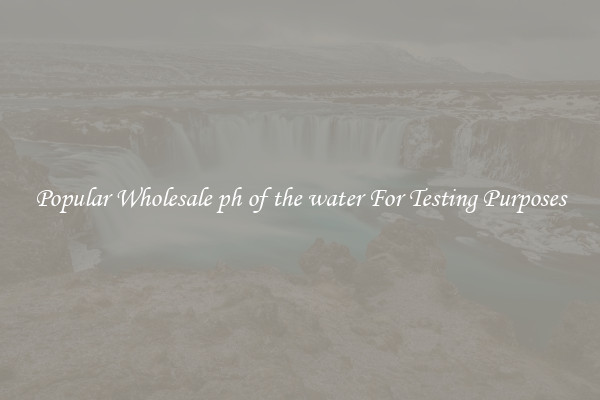 Popular Wholesale ph of the water For Testing Purposes