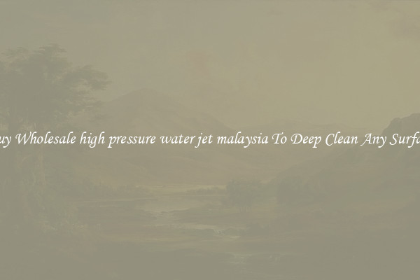 Buy Wholesale high pressure water jet malaysia To Deep Clean Any Surface