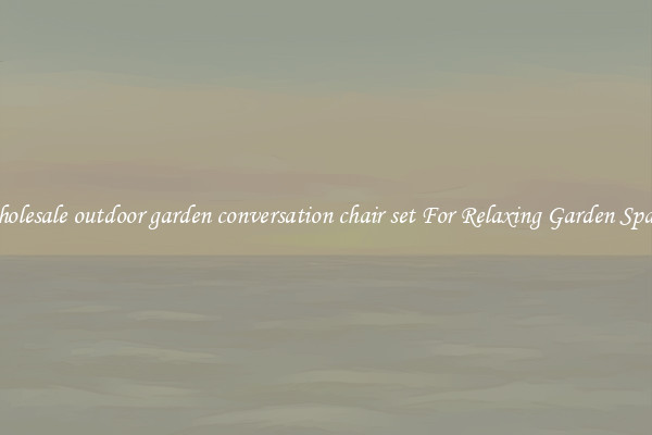 Wholesale outdoor garden conversation chair set For Relaxing Garden Spaces