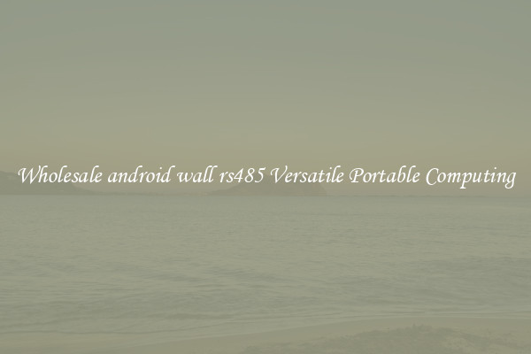 Wholesale android wall rs485 Versatile Portable Computing