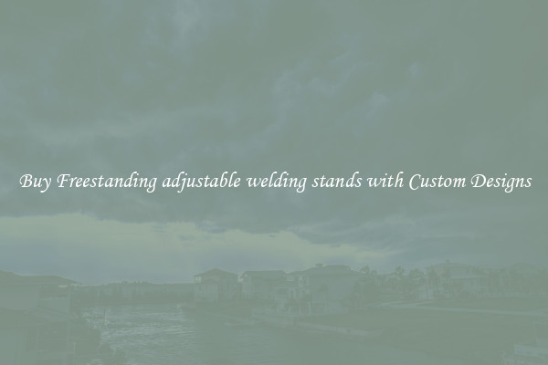 Buy Freestanding adjustable welding stands with Custom Designs