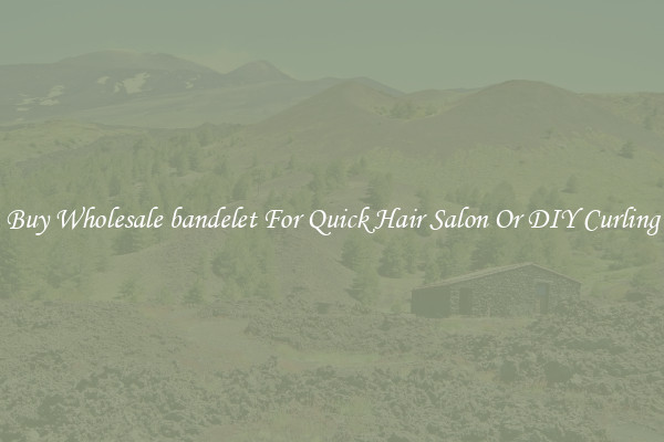 Buy Wholesale bandelet For Quick Hair Salon Or DIY Curling